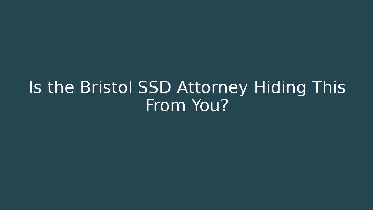 Is the Bristol SSD Attorney Hiding This From You?