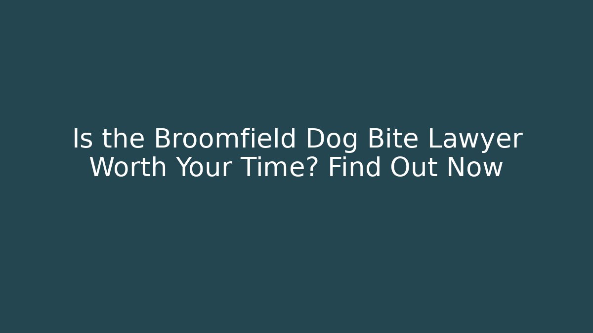Is the Broomfield Dog Bite Lawyer Worth Your Time? Find Out Now