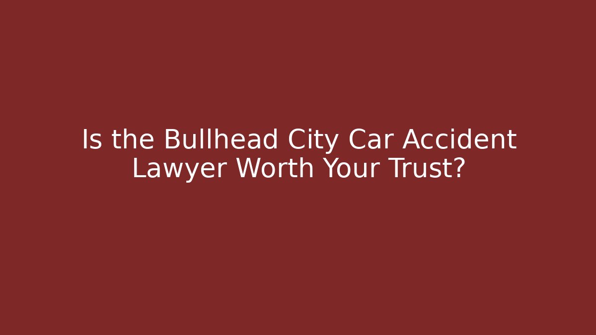 Is the Bullhead City Car Accident Lawyer Worth Your Trust? - WealthxGroup