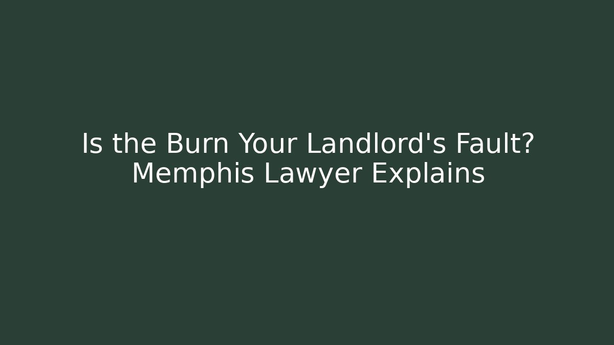 Is the Burn Your Landlord's Fault? Memphis Lawyer Explains