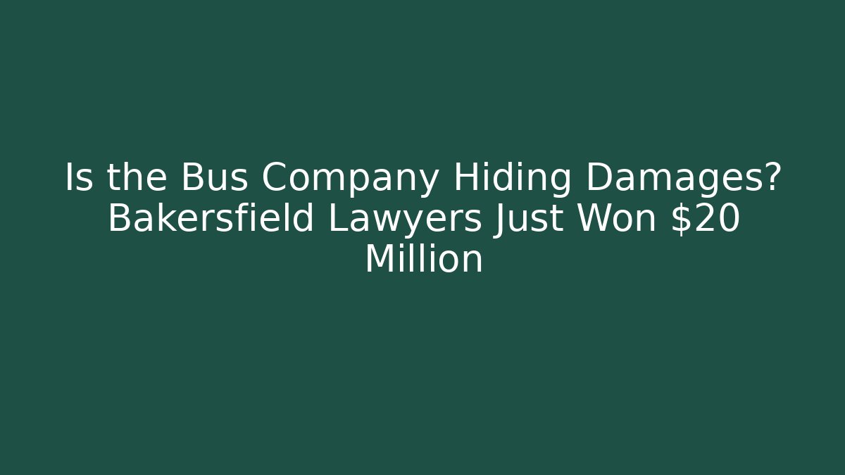 Is the Bus Company Hiding Damages? Bakersfield Lawyers Just Won $20 Million