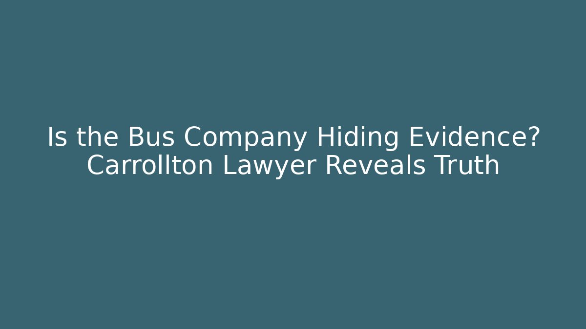 Is the Bus Company Hiding Evidence? Carrollton Lawyer Reveals Truth