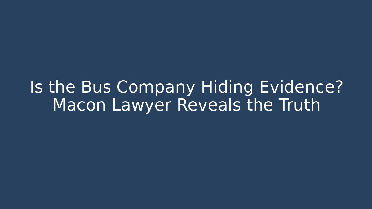 Is the Bus Company Hiding Evidence? Macon Lawyer Reveals the Truth
