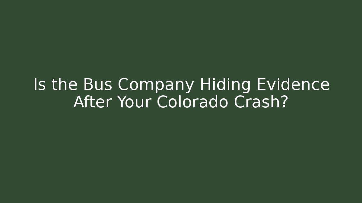 Is the Bus Company Hiding Evidence After Your Colorado Crash?