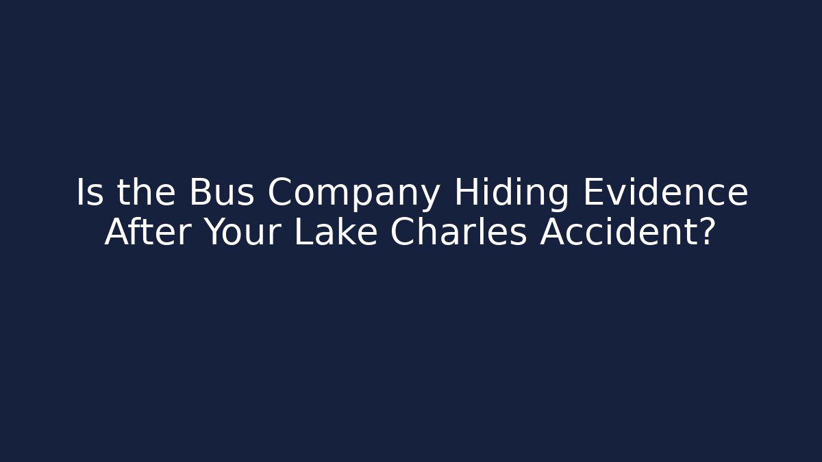 Is the Bus Company Hiding Evidence After Your Lake Charles Accident?
