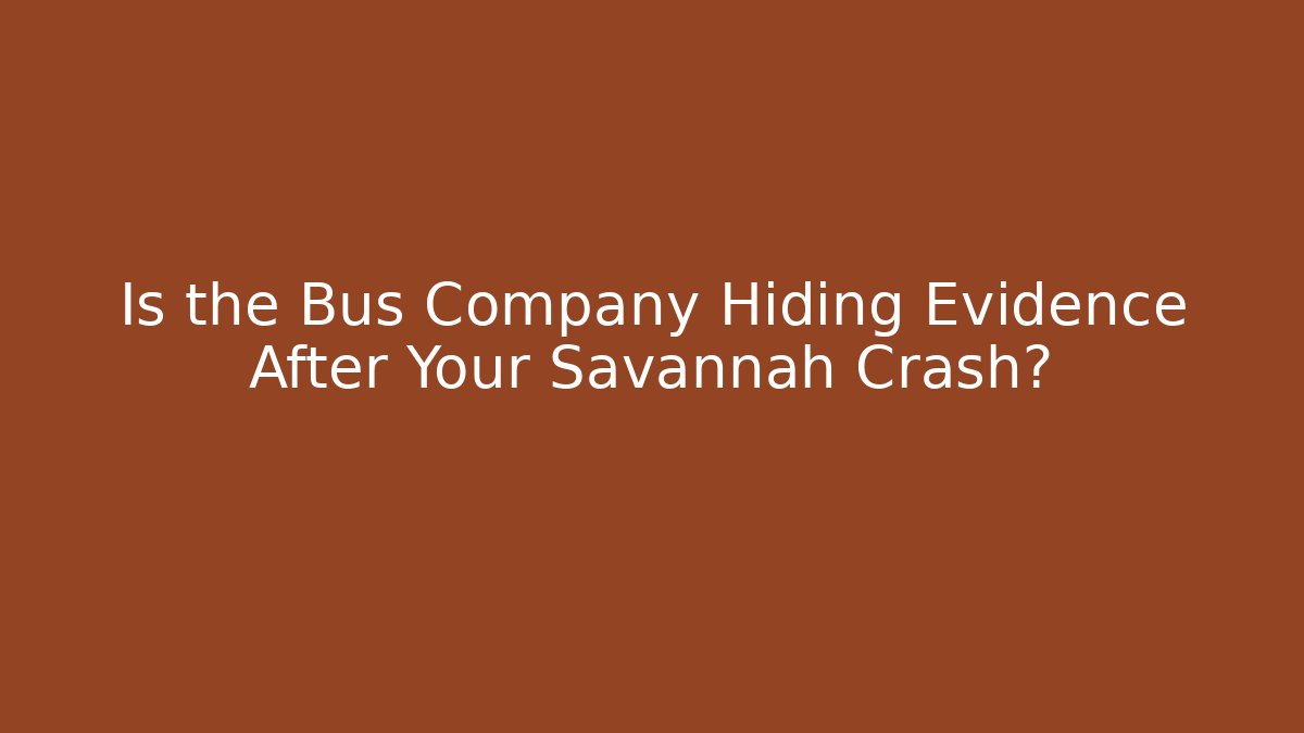 Is the Bus Company Hiding Evidence After Your Savannah Crash?