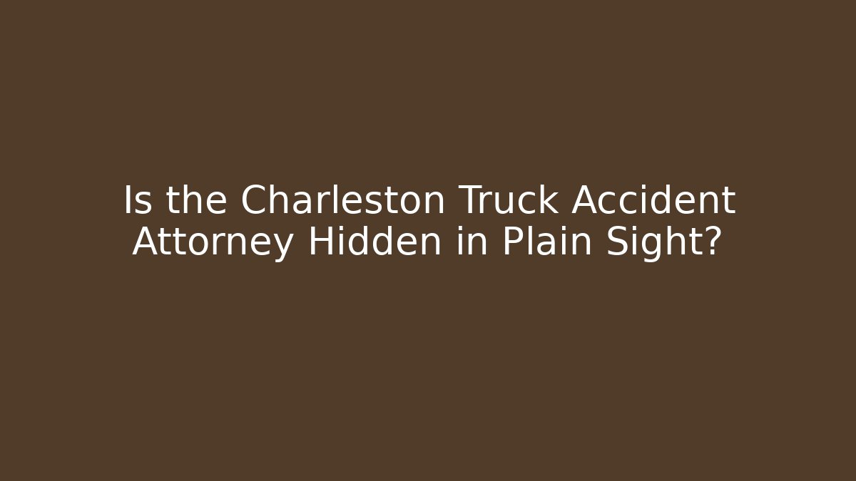 Is the Charleston Truck Accident Attorney Hidden in Plain Sight? - WealthxGroup