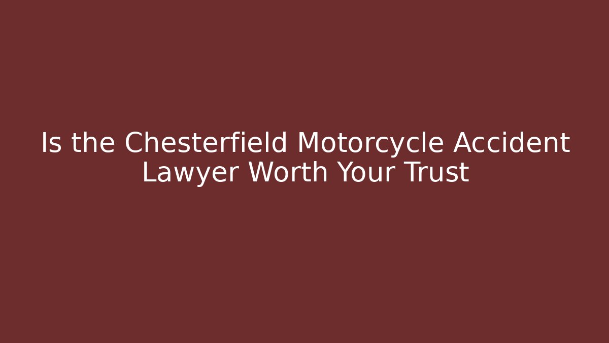 Is the Chesterfield Motorcycle Accident Lawyer Worth Your Trust
