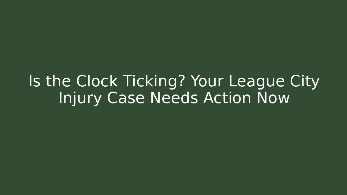 Is the Clock Ticking? Your League City Injury Case Needs Action Now