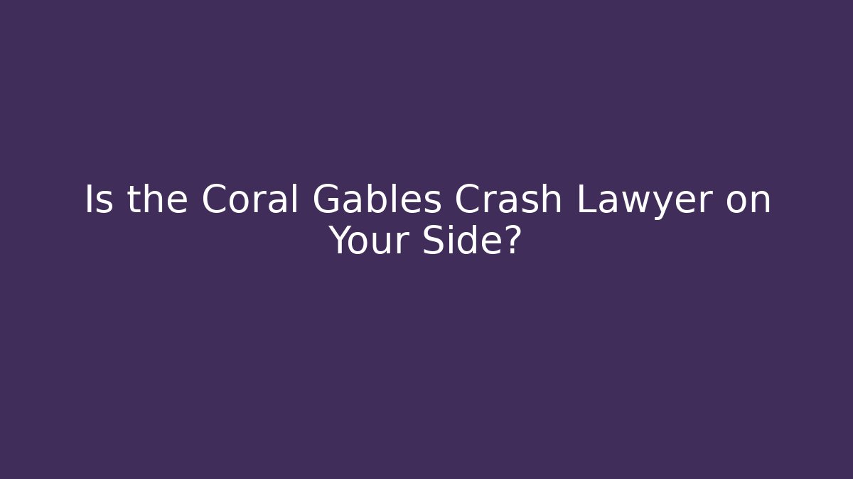 Is the Coral Gables Crash Lawyer on Your Side?