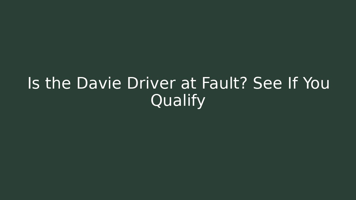 Is the Davie Driver at Fault? See If You Qualify
