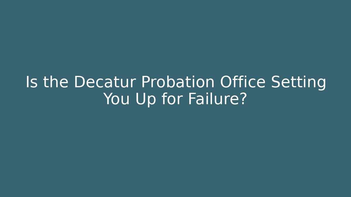 Is the Decatur Probation Office Setting You Up for Failure? - WealthxGroup