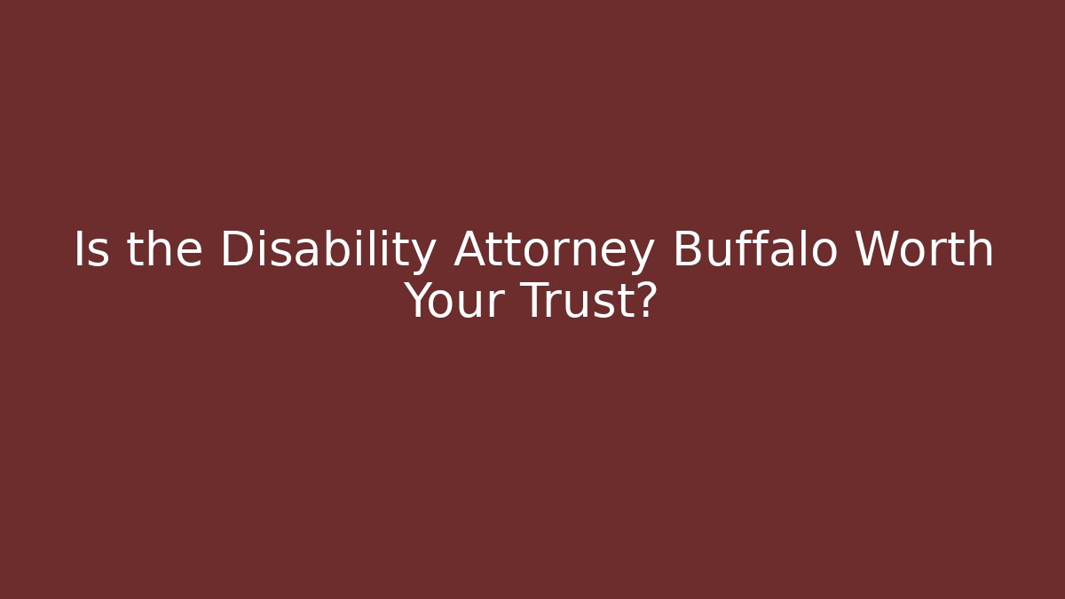 Is the Disability Attorney Buffalo Worth Your Trust?