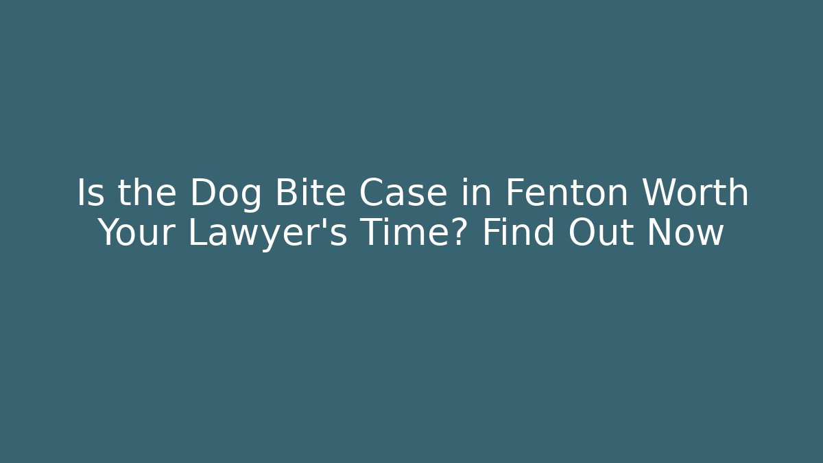 Is the Dog Bite Case in Fenton Worth Your Lawyer’s Time? Find Out Now