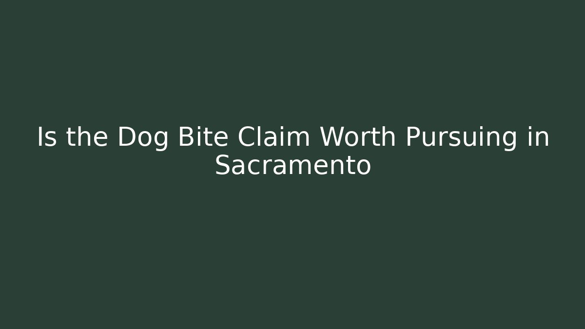 Is the Dog Bite Claim Worth Pursuing in Sacramento