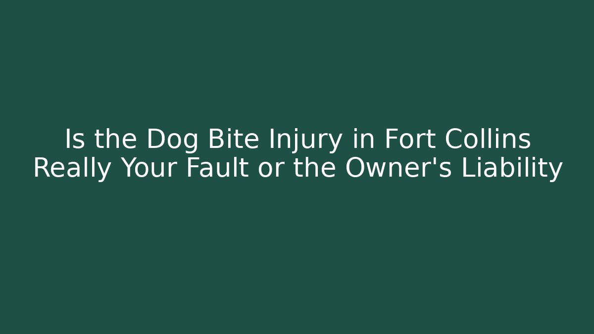 Is the Dog Bite Injury in Fort Collins Really Your Fault or the Owner’s Liability