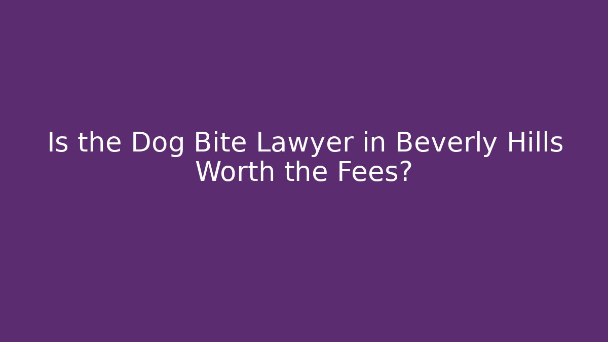 Is the Dog Bite Lawyer in Beverly Hills Worth the Fees?