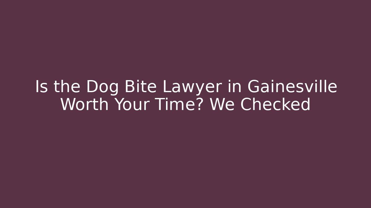 Is the Dog Bite Lawyer in Gainesville Worth Your Time? We Checked