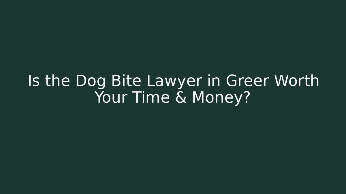 Is the Dog Bite Lawyer in Greer Worth Your Time & Money?