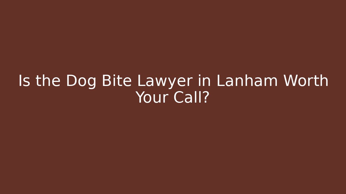 Is the Dog Bite Lawyer in Lanham Worth Your Call?