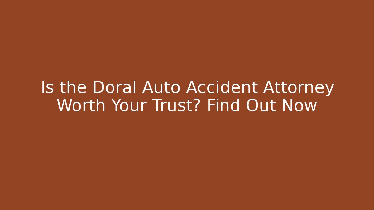Is the Doral Auto Accident Attorney Worth Your Trust? Find Out Now