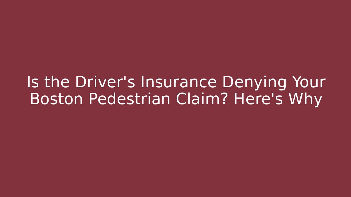 Is the Driver's Insurance Denying Your Boston Pedestrian Claim? Here's Why