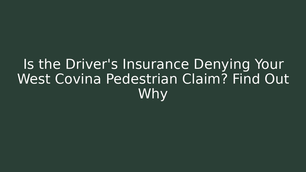 Is the Driver's Insurance Denying Your West Covina Pedestrian Claim? Find Out Why