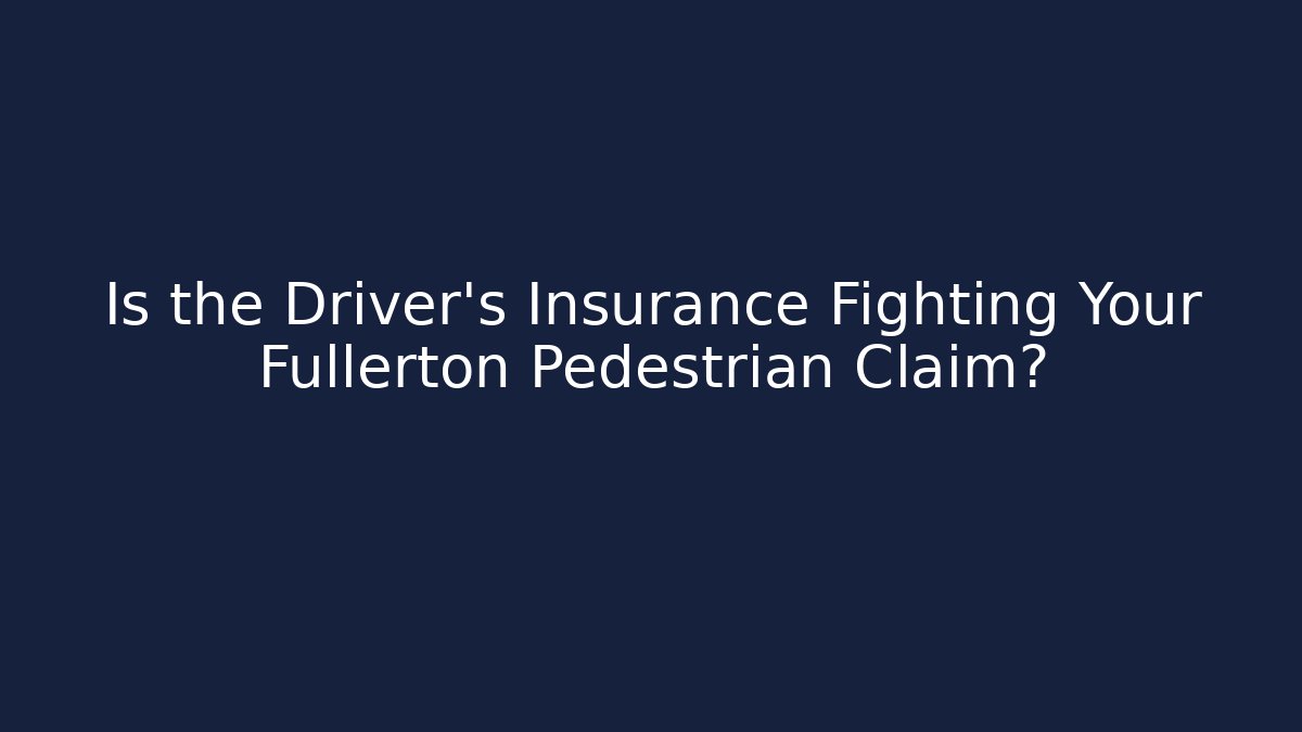 Is the Driver's Insurance Fighting Your Fullerton Pedestrian Claim? - WealthxGroup