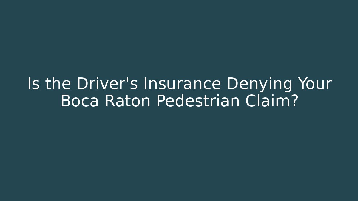 Is the Driver’s Insurance Denying Your Boca Raton Pedestrian Claim?