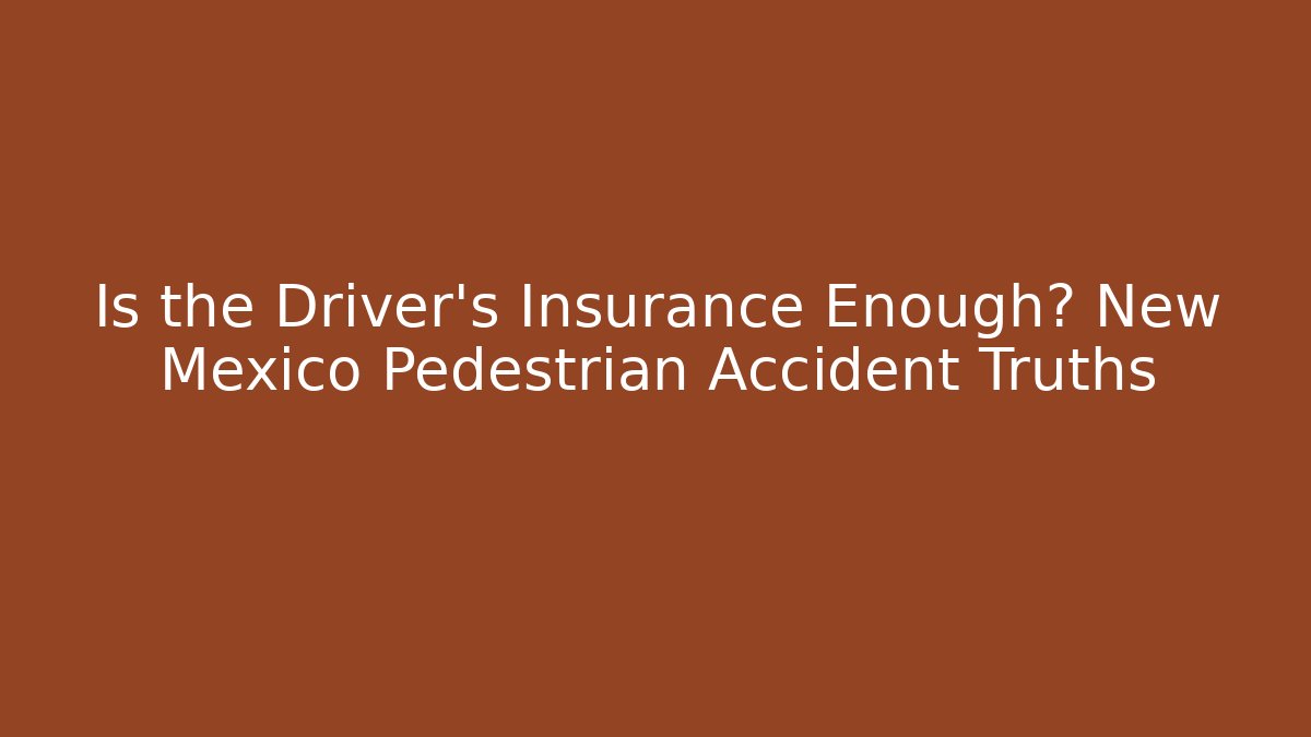 Is the Driver’s Insurance Enough? New Mexico Pedestrian Accident Truths