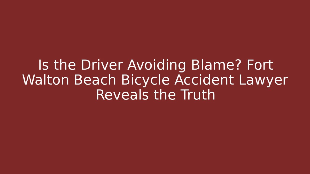 Is the Driver Avoiding Blame? Fort Walton Beach Bicycle Accident Lawyer Reveals the Truth