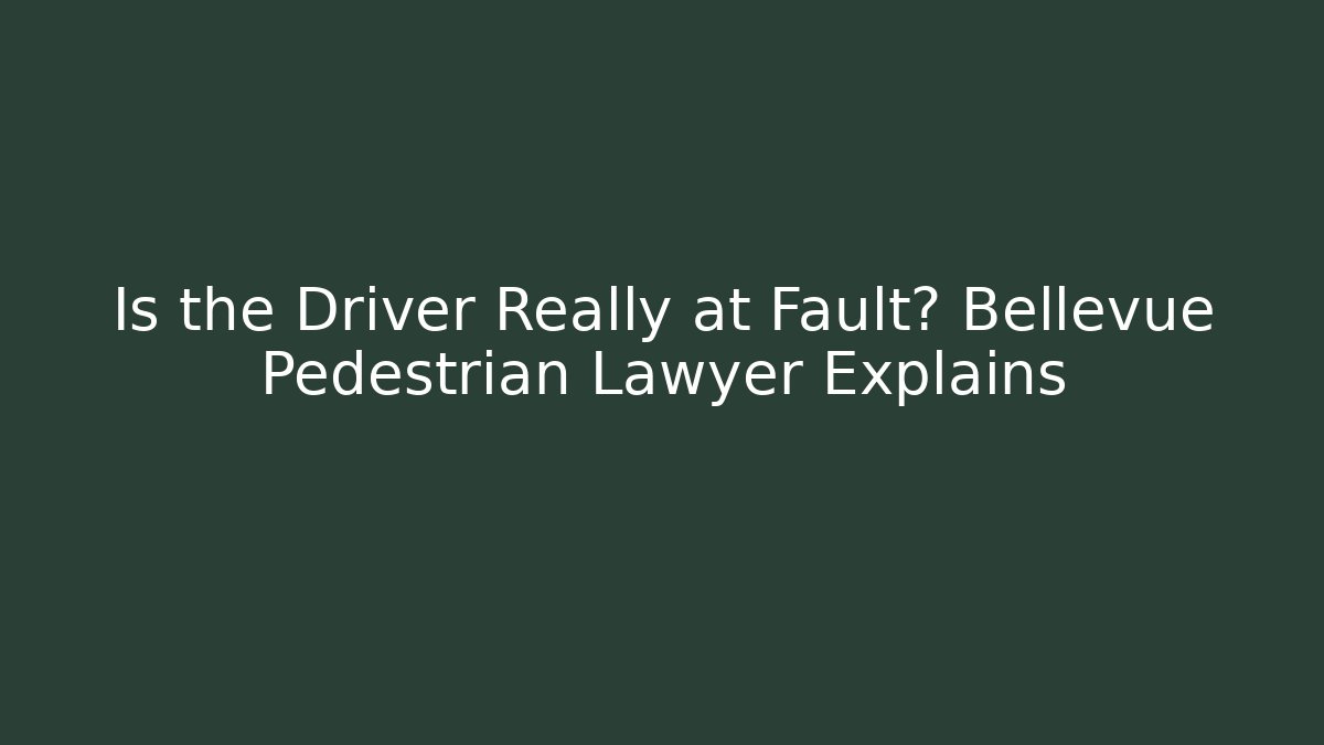 Is the Driver Really at Fault? Bellevue Pedestrian Lawyer Explains - WealthxGroup