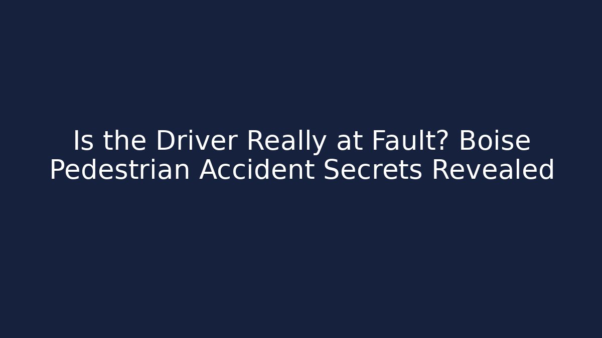 Is the Driver Really at Fault? Boise Pedestrian Accident Secrets Revealed