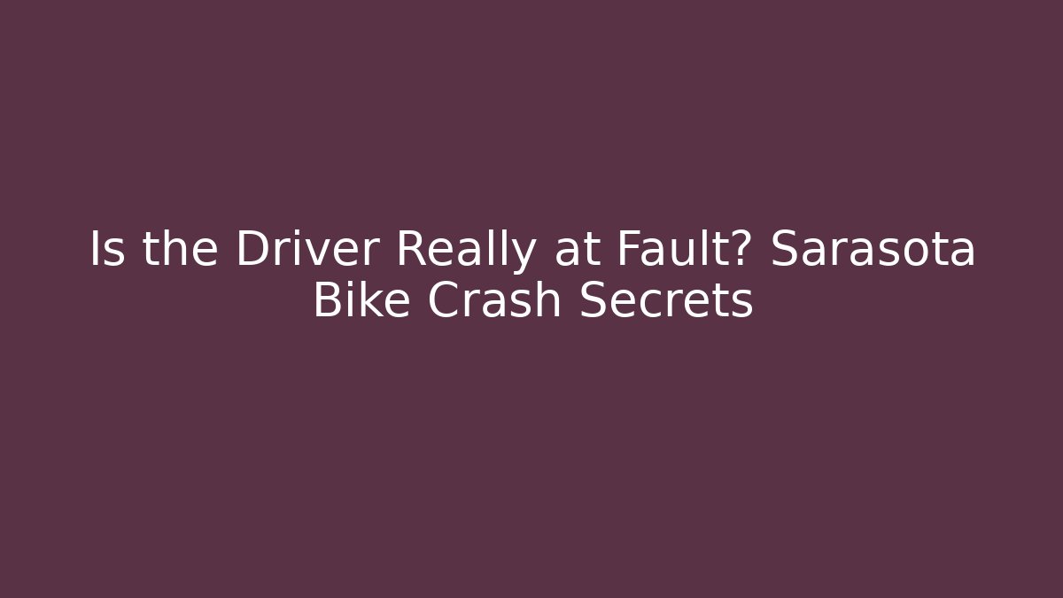 Is the Driver Really at Fault? Sarasota Bike Crash Secrets