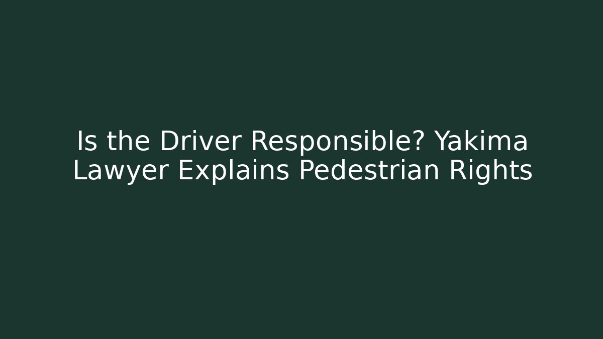 Is the Driver Responsible? Yakima Lawyer Explains Pedestrian Rights - WealthxGroup