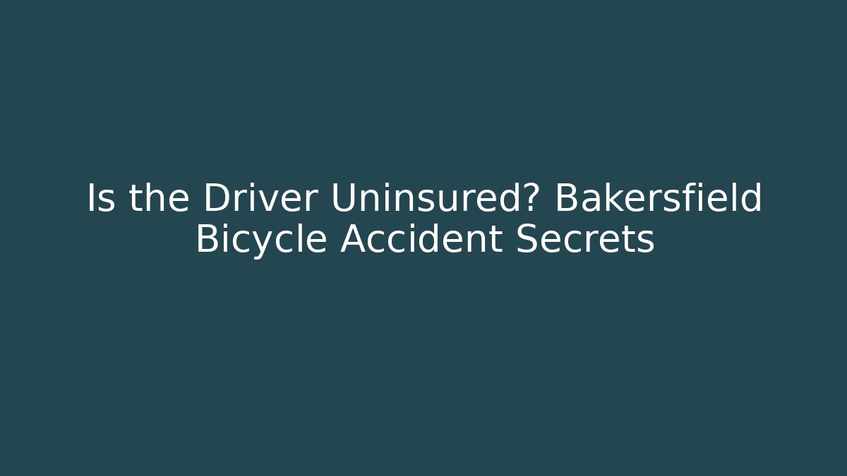 Is the Driver Uninsured? Bakersfield Bicycle Accident Secrets