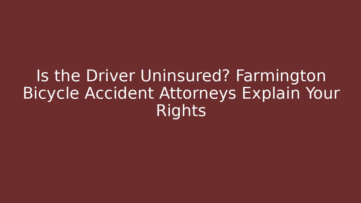 Is the Driver Uninsured? Farmington Bicycle Accident Attorneys Explain Your Rights