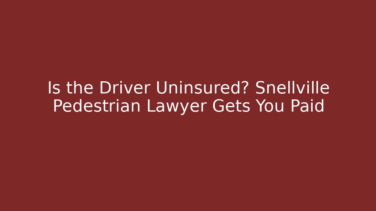 Is the Driver Uninsured? Snellville Pedestrian Lawyer Gets You Paid