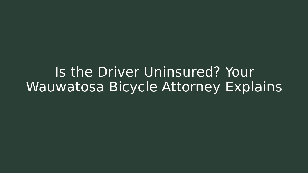 Is the Driver Uninsured? Your Wauwatosa Bicycle Attorney Explains