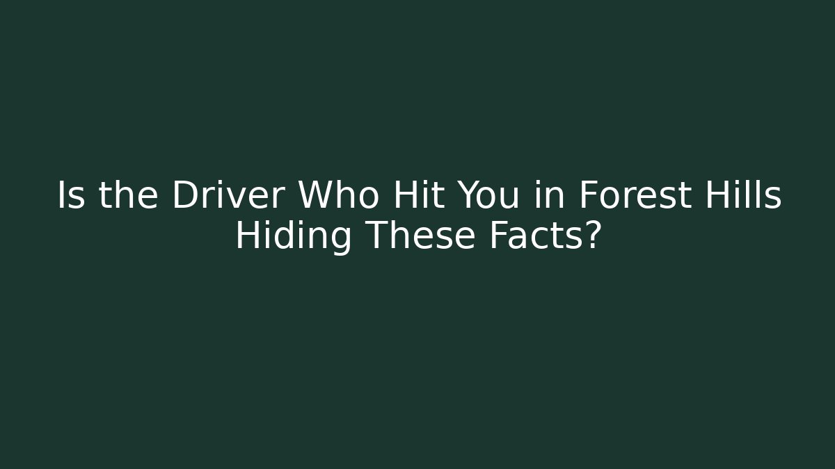 Is the Driver Who Hit You in Forest Hills Hiding These Facts? - WealthxGroup