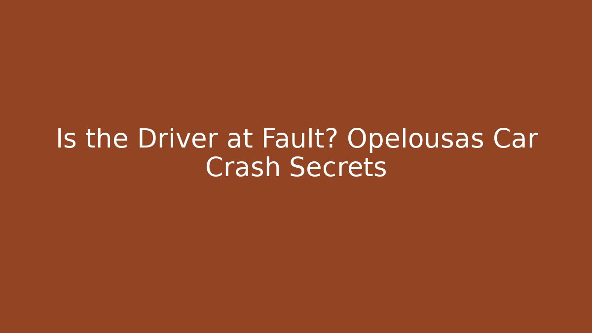 Is the Driver at Fault? Opelousas Car Crash Secrets
