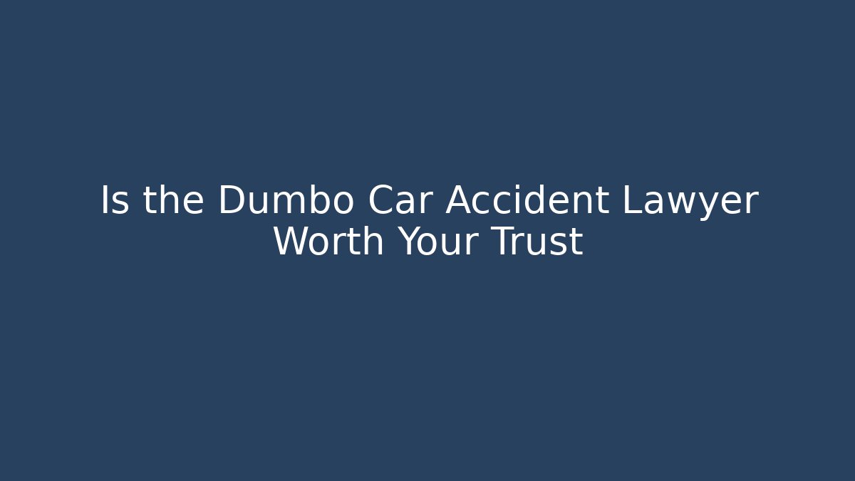 Is the Dumbo Car Accident Lawyer Worth Your Trust