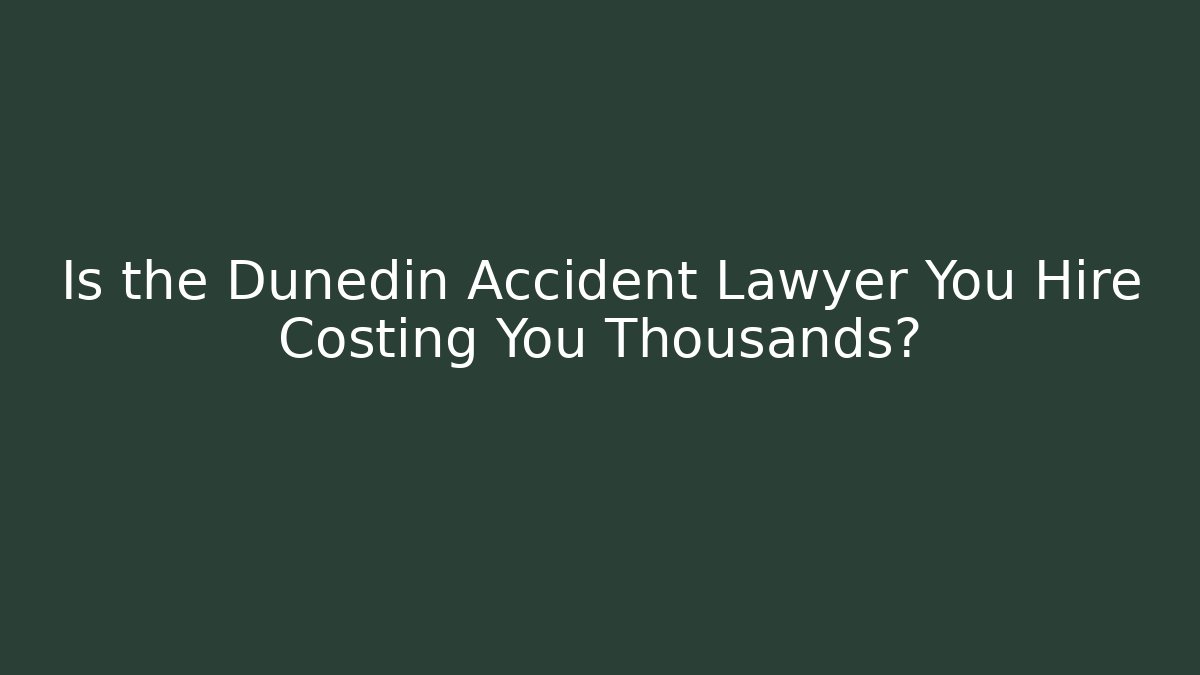 Is the Dunedin Accident Lawyer You Hire Costing You Thousands?