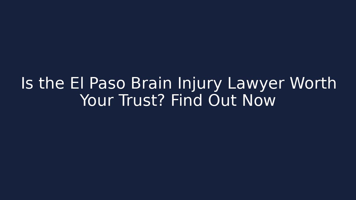 Is the El Paso Brain Injury Lawyer Worth Your Trust? Find Out Now - WealthxGroup