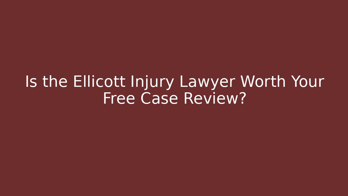 Is the Ellicott Injury Lawyer Worth Your Free Case Review?