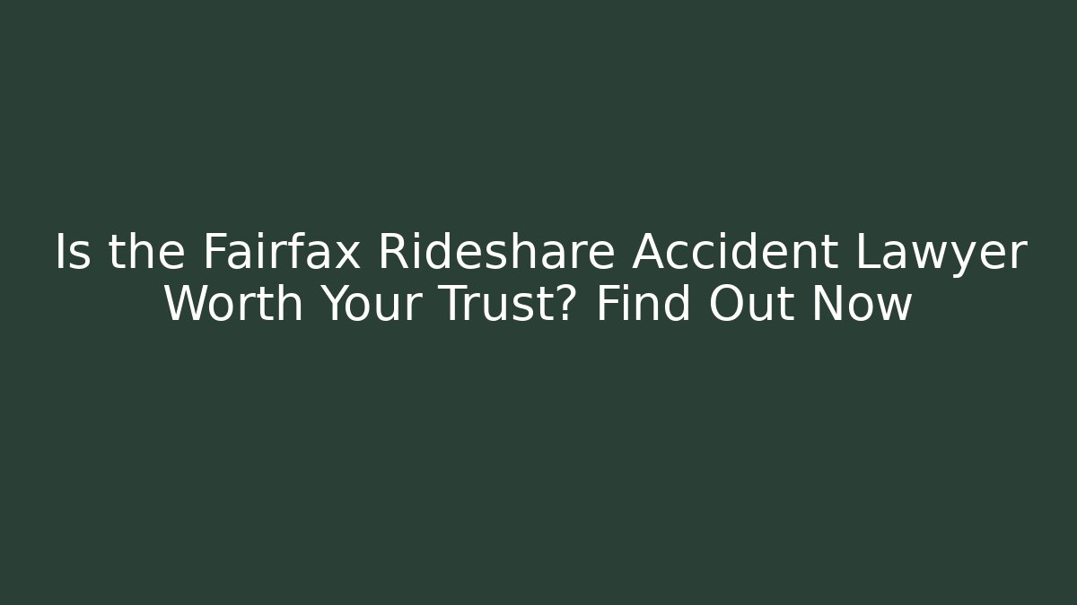 Is the Fairfax Rideshare Accident Lawyer Worth Your Trust? Find Out Now