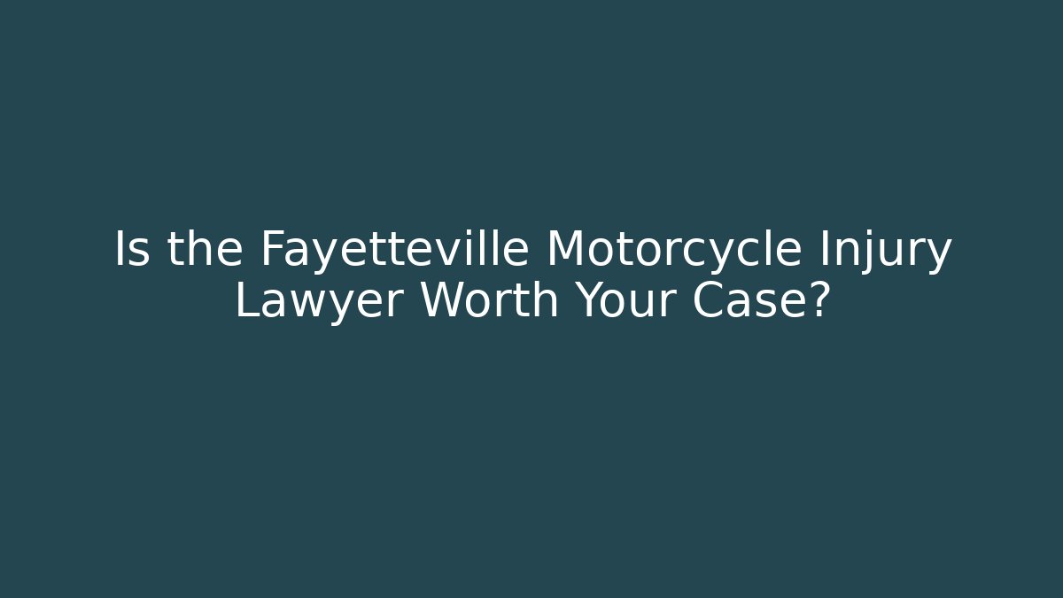 Is the Fayetteville Motorcycle Injury Lawyer Worth Your Case?