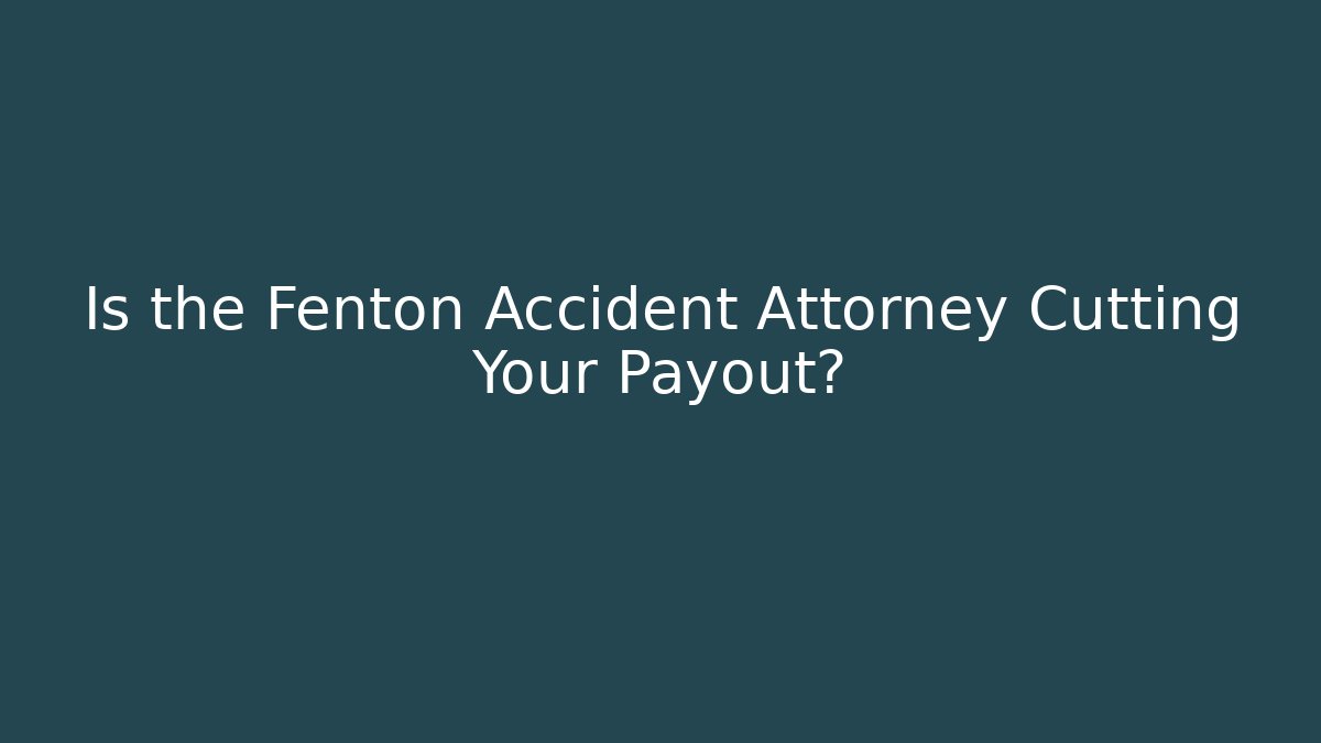 Is the Fenton Accident Attorney Cutting Your Payout? - WealthxGroup