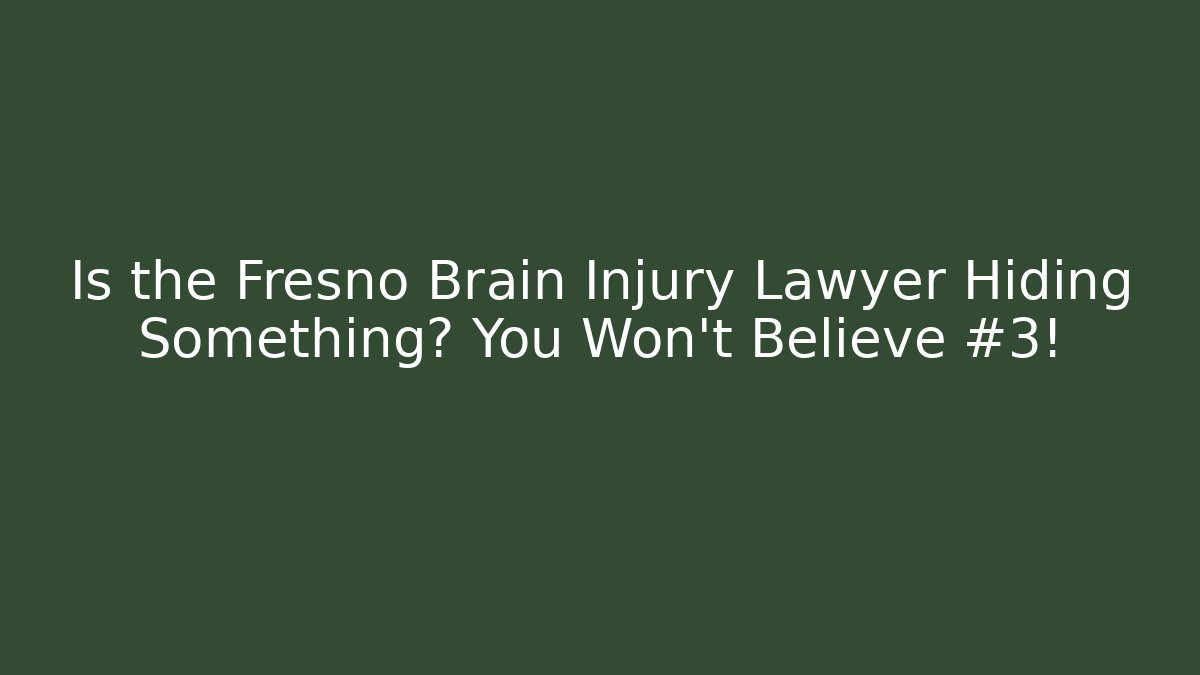 Is the Fresno Brain Injury Lawyer Hiding Something? You Won't Believe #3! - WealthxGroup