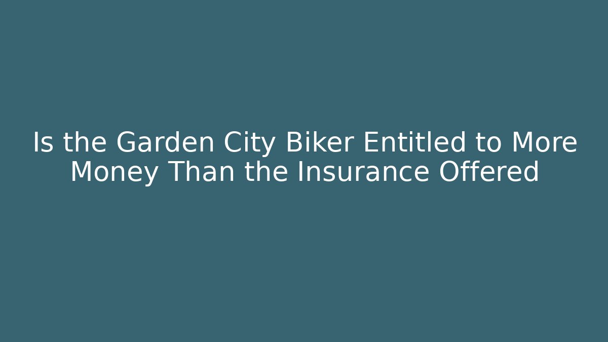 Is the Garden City Biker Entitled to More Money Than the Insurance Offered - WealthxGroup